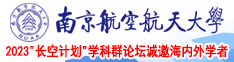 大屌日女人嫩逼网站南京航空航天大学2023“长空计划”学科群论坛诚邀海内外学者